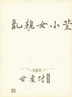 乱亲女小莹的泬