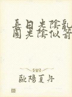 长日光阴乱作一团光阴似箭眇眇翟