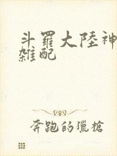 斗罗大陆神界大杂配