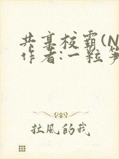 共享校霸(N)作者:一粒笋免费阅读