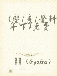(双/产/骨科年下)免费