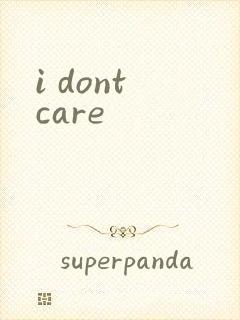 i dont care