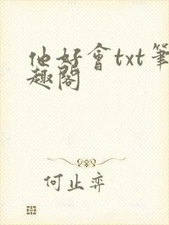 他好会txt笔趣阁