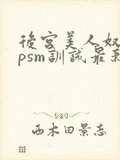 后宫美人奴(npsm训诫最新章节