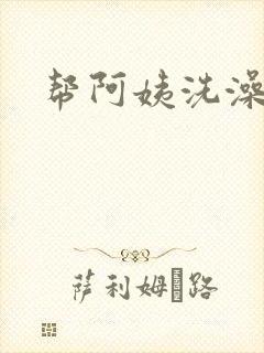 帮阿姨洗澡