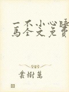 一不小心睡了竹马全文免费阅读
