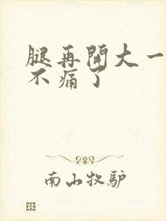 腿再开大一点就不痛了