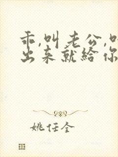 乖,叫老公,叫出来就给你