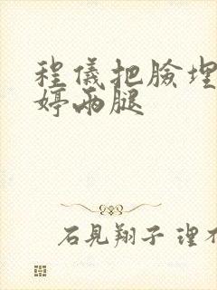 程仪把脸埋进秀婷两腿