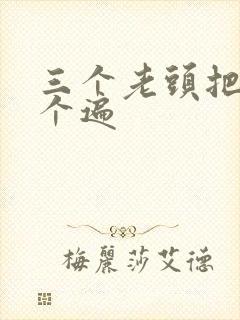 三个老头把我啃个遍