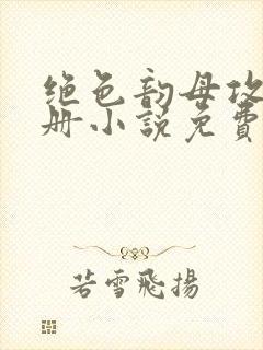 绝色韵母攻略手册小说免费阅读