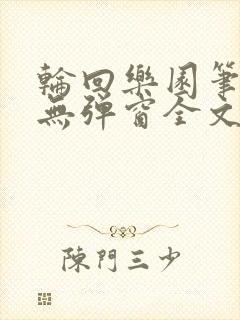 轮回乐园笔趣阁无弹窗全文阅读