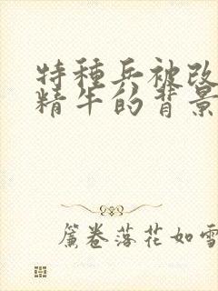 特种兵被改造成精牛的背景故事