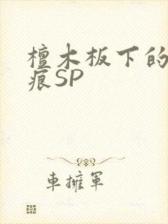 檀木板下的翘红痕SP