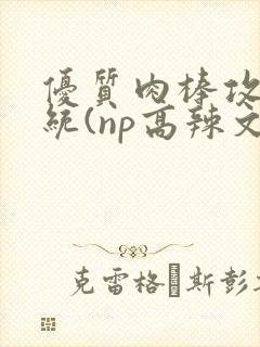 优质肉棒攻略系统(np高辣文)封面