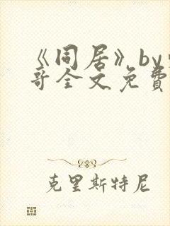 《同居》by东哥全文免费阅读