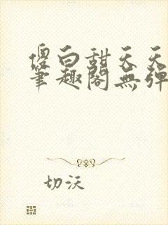 傻白甜天天挨 笔趣阁无弹窗