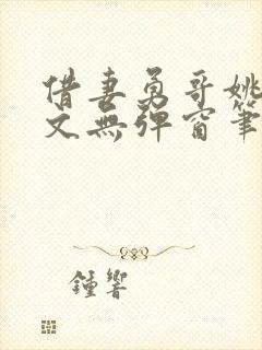 借妻勇哥姚瑶全文无弹窗笔趣阁