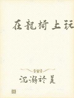在龙椅上玩皇后