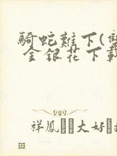 骑蛇难下(双) 金银花下载