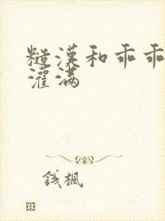 糙汉和乖乖女H灌满