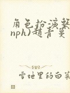 角色扮演系统(nph)赵青蔓