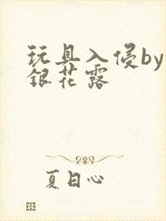 玩具入侵by金银花露