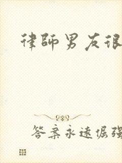 律师男友很难撩