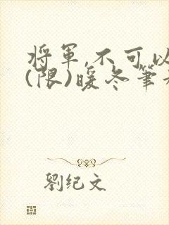 将军,不可以!(限)暖冬笔趣阁免费阅读