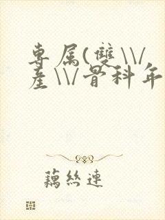 专属(双\\/产\\/骨科年下)纤仟