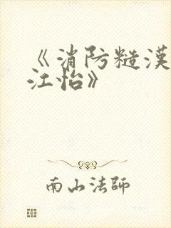 《消防糙汉vs江怡》
