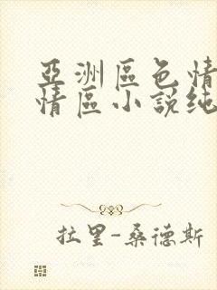 亚洲区色情区激情区小说纯熟调抖