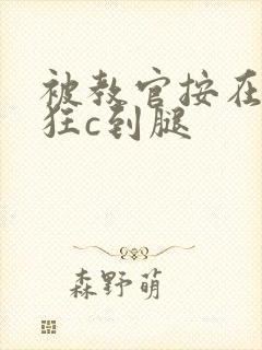 被教官按在寝室狂c到腿