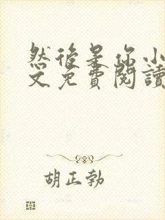 然后是你小说全文免费阅读