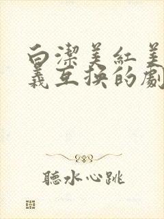 白洁美红美芳高义互换的剧情简介