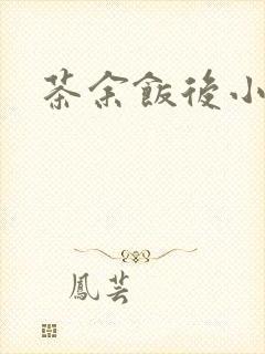 茶余饭后小说