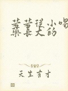 若若从小喝催乳药长大的