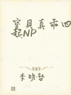 宝贝真乖四人一起NP