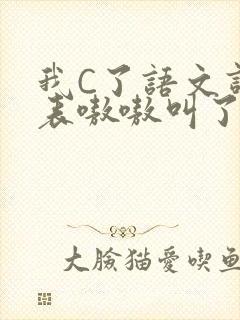 我C了语文课代表嗷嗷叫了一节课