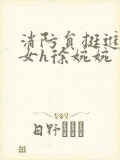 消防员挺进乖乖女h徐婉婉