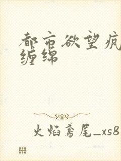 都市欲望疯狂的缠绵