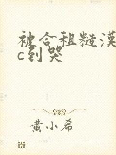 被合租糙汉室友c到哭封面
