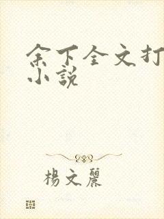 余下全文打不开小说