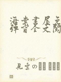 海棠书屋免费无弹窗全文阅读