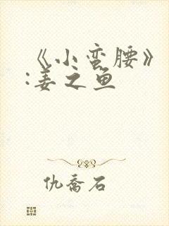 《小蛮腰》作者:姜之鱼