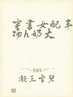 穿书女配丰满尤物h奶大