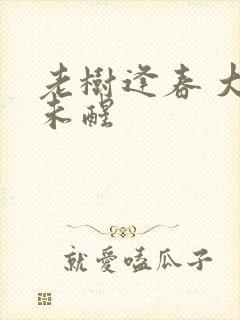 老树逢春 大梦未醒