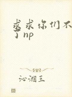 求求你们不要做了np封面