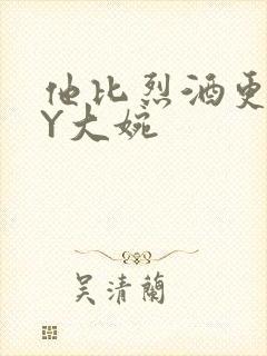 他比烈酒更撩BY大婉