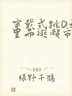 穿戴式跳D放在里面逛超市作文